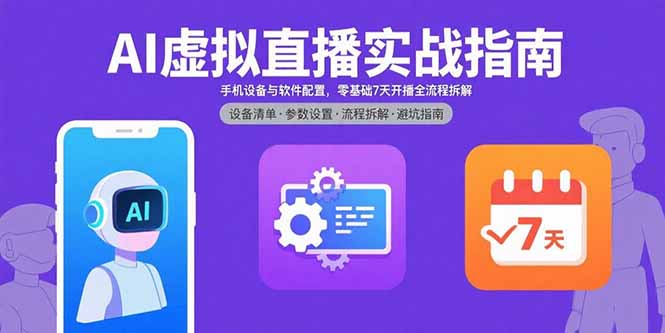 AI虚拟直播实战指南，手机设备与软件配置，零基础7天开播全流程拆解-HXPP