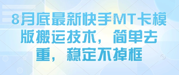 8月底最新快手MT卡模版搬运技术，简单去重，稳定不掉框-HXPP
