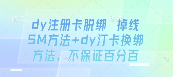 dy注册卡脱绑 掉线SM方法+dy汀卡换绑方法，不保证百分百-HXPP