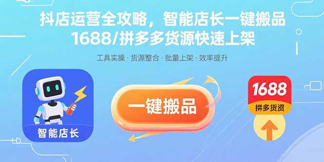 抖店运营全攻略，智能店长一键搬品，1688/拼多多货源快速上架-HXPP