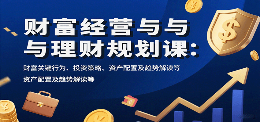 财富经营与理财规划课：财富关键行为、投资策略、资产配置及趋势解读等-HXPP