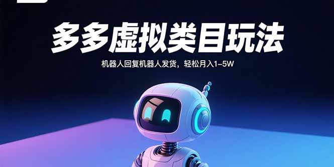 多多虚拟类目玩法，机器人回复机器人发货，轻松月入1-5W-HXPP