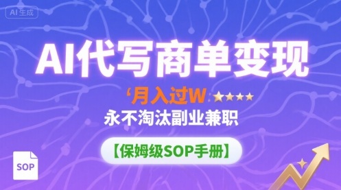 AI代写商单变现，月入过W，永不淘汰副业兼职【保姆级SOP手册】-HXPP