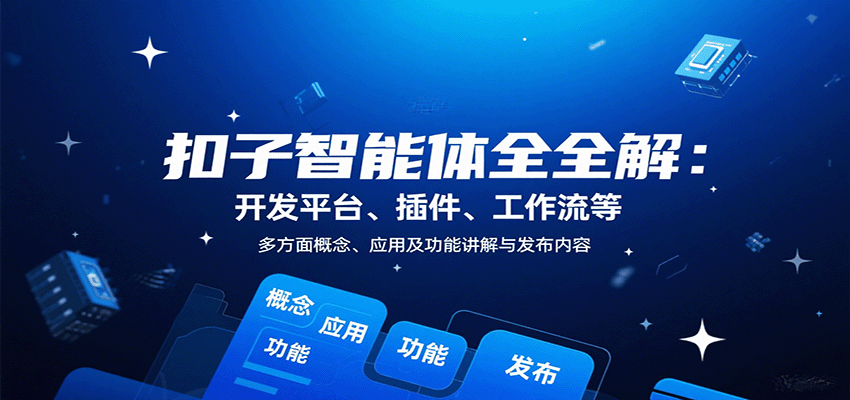扣子智能体全解：开发平台、插件、工作流等多方面概念、应用及功能讲解与发布内容-HXPP