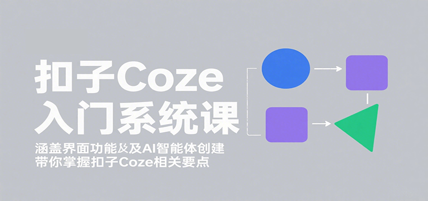 扣子Coze入门系统课：涵盖界面功能及AI智能体创建，带你掌握扣子Coze相关要点-HXPP