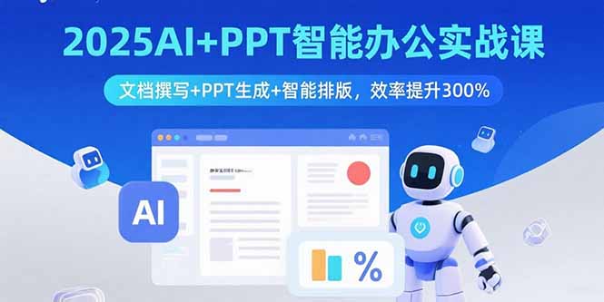 2025AI+PPT智能办公实战课：文档撰写+PPT生成+智能排版，效率提升300%-HXPP