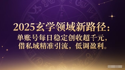 2025玄学领域新路径：单账号每日稳定创收1k+，借私域精准引流，低调盈利-HXPP