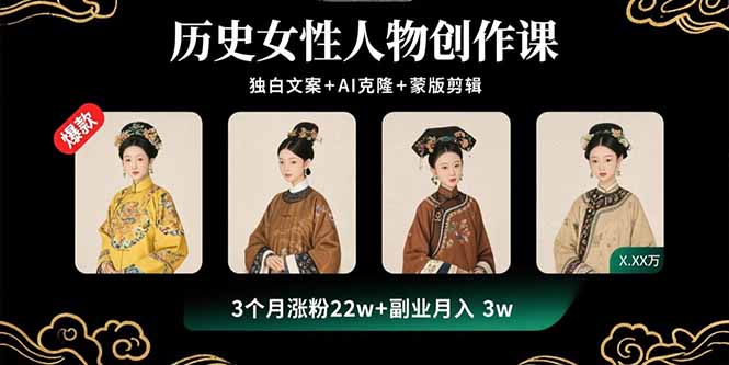 历史女性人物创作课：独白文案+AI克隆+蒙版剪辑，3个月涨粉22w+副业月入3w-HXPP